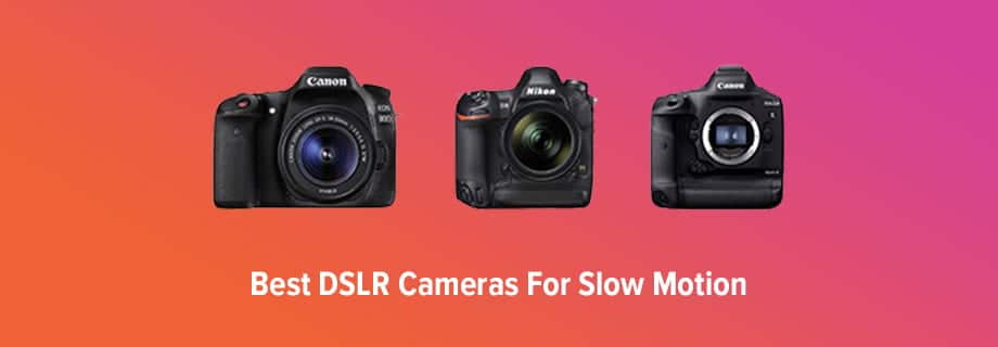 Best DSLR Cameras For Slow Motion